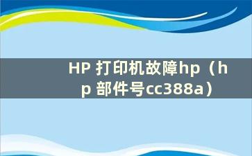 HP 打印机故障hp（hp 部件号cc388a）